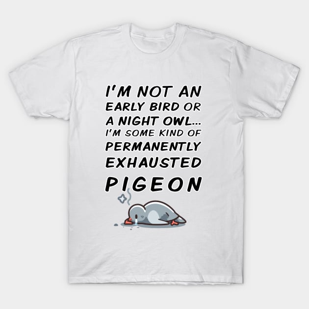 Permanently Exhausted Pigeon - Early Bird / Night Owl T-Shirt by Adulting Sucks